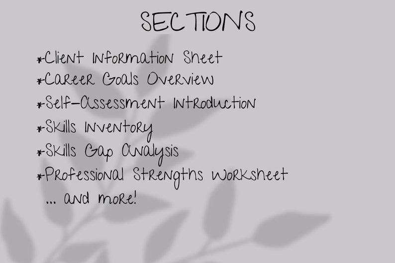 May include: A list of sections for a career development workbook, including "Client Information Sheet", "Career Goals Overview", "Self-Assessment Introduction", "Skills Inventory", "Skills Gap Analysis", "Professional Strengths Worksheet", and "...and more!"