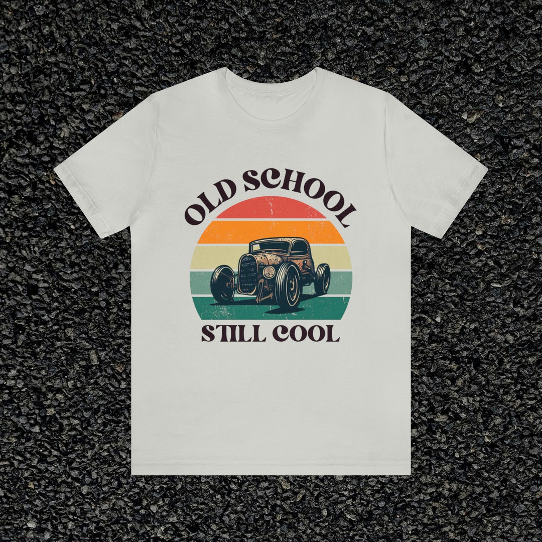 Old School Still Cool - Hotrod Theme - Unisex Jersey Short Sleeve Tee ...