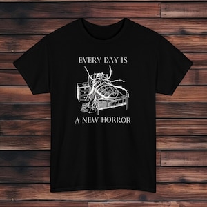 Every Day is a New Horror T-Shirt |  The Metamorphosis T-Shirt | Gregor Samsa T-Shirt | Franz Kafka T-Shirt |  Existentialism T-Shirt