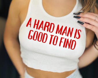 Funny Crop Top – “A Hard Man Is Good to Find” Graphic Baby Tee, Edgy Party Shirt, Rave Tank, Bachelorette Top, Meme Gift for Women