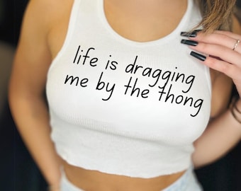 Funny Crop Top – “Life is Dragging Me By The Thong” Graphic Baby Tee, Rave Tank, Meme Shirt for Women, College Party Outfit, Gift for Her