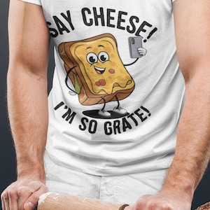 Grilled Cheese T-Shirt, Say Cheese, I&#39;m So Grate, Cheesy Pun Tee, Dad Joke Shirt, Cheese Lover Gift, Foodie Apparel, Funny Graphic Top
