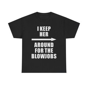 I Keep Her Around for the Blowjobs | Rock T-Shirt Design | Streetwear Unique Tees for Every Rocker/Outcast/Rebel