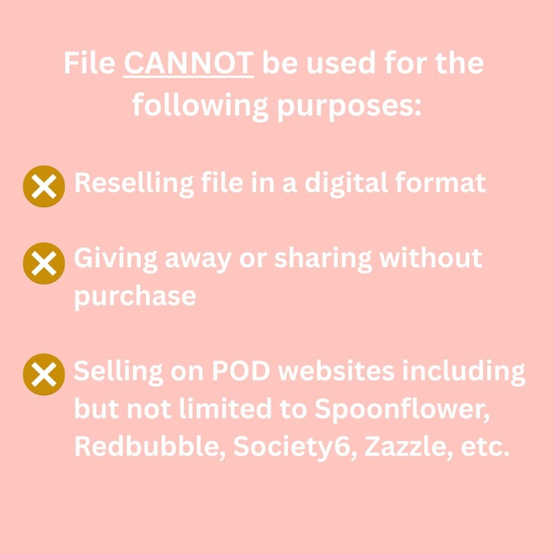May include: A peach-colored graphic with white text stating file usage restrictions. The text includes "File CANNOT be used for the following purposes:" followed by three bullet points with restrictions on reselling, sharing, and selling on POD websites.