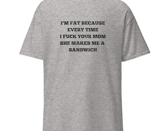 I'm Fat Because your MOM makes me a Sandwich T-Shirt funny shirt custom shirts