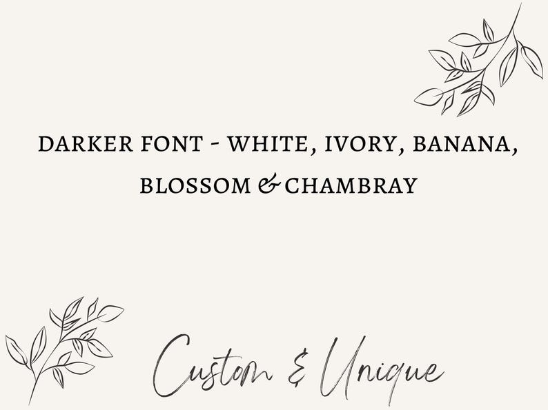 May include: A cream-coloured background with text in a darker font listing colour options: white, ivory, banana, blossom, and chambray. The words "Custom & Unique" are written in a cursive font, with botanical illustrations.