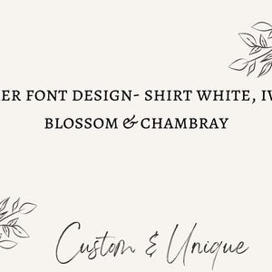 May include: Cream-colored graphic with text: "DARKER FONT DESIGN - SHIRT WHITE, IVORY, BLOSSOM & CHAMBRAY." The words "Custom & Unique" are written in cursive below. Decorative leaf illustrations are in the corners.