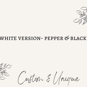 May include: Cream-colored background with the text "WHITE VERSION - PEPPER & BLACK" in a serif font. The words "Custom & Unique" are written in a cursive font. Delicate black line art of leaves adorns the top and bottom of the image.