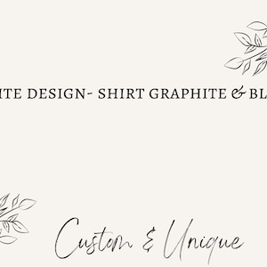 May include: Cream-colored background with black text that reads "WHITE DESIGN - SHIRT GRAPHITE & BLACK." The words "Custom & Unique" are written in cursive at the bottom. Delicate black floral line art accents the top and bottom.
