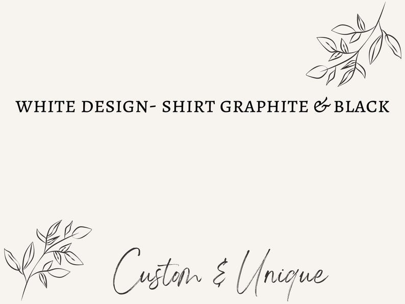 May include: Cream-colored background with black text that reads "WHITE DESIGN - SHIRT GRAPHITE & BLACK." The words "Custom & Unique" are written in cursive at the bottom. Delicate black floral line art accents the top and bottom.