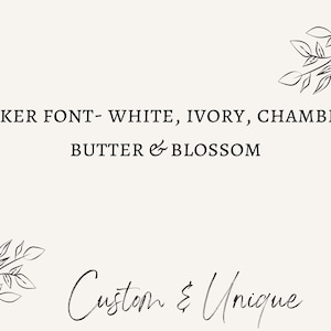 May include: A cream-colored background with the text "DARKER FONT - WHITE, IVORY, CHAMBRAY, BUTTER & BLOSSOM" in a dark font. Below, the words "Custom & Unique" are written in a cursive font. Delicate floral line art accents the top and bottom.
