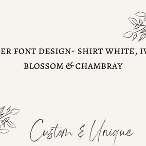 May include: Cream-colored background with text: "DARKER FONT DESIGN - SHIRT WHITE, IVORY, BLOSSOM & CHAMBRAY." The words "Custom & Unique" are written in cursive script. Delicate leaf illustrations are in the corners.