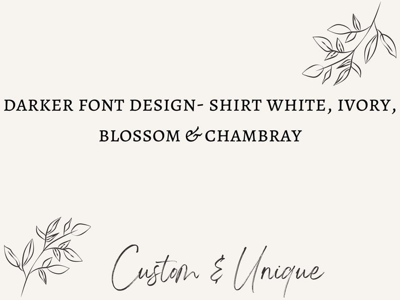 May include: Cream-colored background with text: "DARKER FONT DESIGN - SHIRT WHITE, IVORY, BLOSSOM & CHAMBRAY." The words "Custom & Unique" are written in cursive script. Delicate leaf illustrations are in the corners.