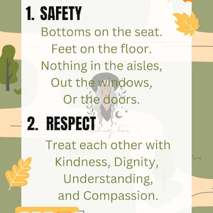 May include: A yellow school bus with a green background. The text "Bus Rules" is at the top of the image. The rules are: 1. Safety: Bottoms on the seat, Feet on the floor, Nothing in the aisles, Out the windows, Or the doors. 2. Respect: Treat each other with Kindness, Dignity, Understanding, and Compassion.