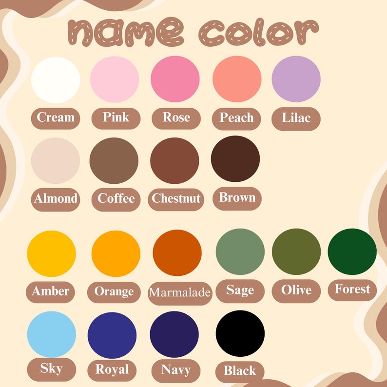 May include: A color chart with the text "name color" at the top. The chart displays a variety of color swatches, including cream, pink, rose, peach, lilac, almond, coffee, chestnut, brown, amber, orange, marmalade, sage, olive, forest, sky, royal, navy, and black.