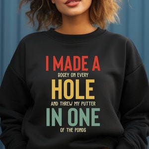 Unisex "I Made a Bogey on Every Hole and Threw My Putter in One of the Ponds" Sweatshirt, Funny Golf Lover Hoodie For Dad, Golfer Dad Tee