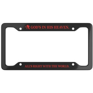 May include: Black license plate frame with red text that reads "GOD'S IN HIS HEAVEN. ALL'S RIGHT WITH THE WORLD." The frame has a rectangular shape with rounded corners and mounting holes.