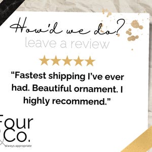 May include: White card with text "How'd we do? leave a review" and five gold stars. The card includes a customer review: "Fastest shipping I've ever had. Beautiful ornament. I highly recommend." The Four & Co. logo is at the bottom.