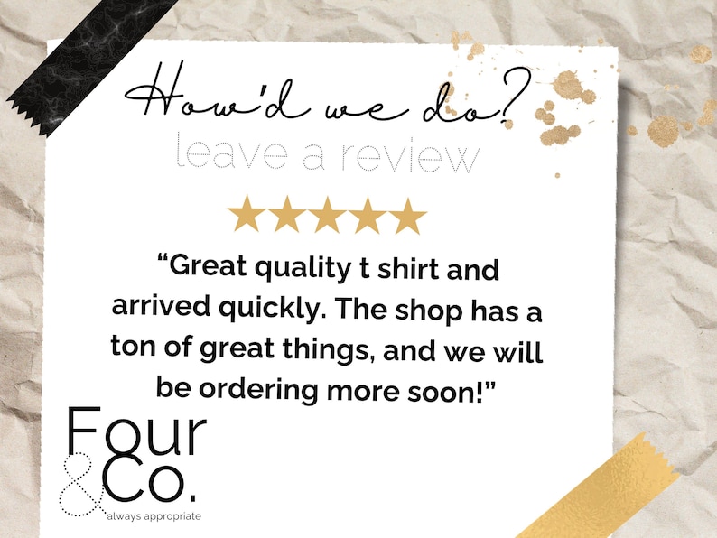 May include: A five-star review for a shop called "Four & Co." with the text "Great quality t shirt and arrived quickly. The shop has a ton of great things, and we will be ordering more soon!"