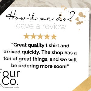 May include: A five-star review for a shop called "Four & Co." with the text "Great quality t shirt and arrived quickly. The shop has a ton of great things, and we will be ordering more soon!"