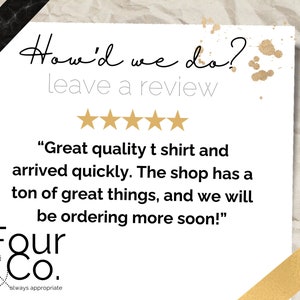 May include: Five star review for a shop called "Four & Co." with the text "Great quality t shirt and arrived quickly. The shop has a ton of great things, and we will be ordering more soon!"