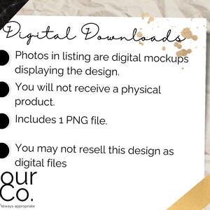 May include: A white card with black text outlining the details of a digital download. The text reads "Digital Downloads", "Photos in listing are digital mockups displaying the design.", "You will not receive a physical product.", "Includes 1 PNG file.", "You may not resell this design as digital files", "Four & Co. always appropriate".