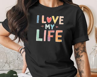 I Love My Life T-Shirt, Colorful Graphic Tee, Positive Vibes Shirt, Motivational Tshirt, Artistic Design Apparel, Inspirational Statement