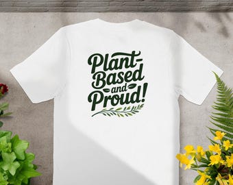 Plant Based and Proud T-Shirt, Vegan Gift Tee, Vegetarian T Shirt, Nature Lover Shirt, Eco Friendly Clothing, T-Shirts for Animal Lovers