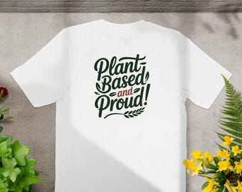 Plant Based and Proud T-Shirt, Vegan Lifestyle Tee, Vegetarian Apparel, Animal Lover Shirt, Graphic Tee, Casual Shirt, Eco Conscious