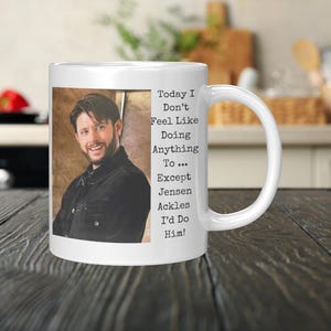 Custom Coffee Mug with Funny Saying Today I Don&#39;t Feel Like Doing Anything, Except Jensen Ackles I&#39;d Do Him! Big Sky, Tracker, Supernatural