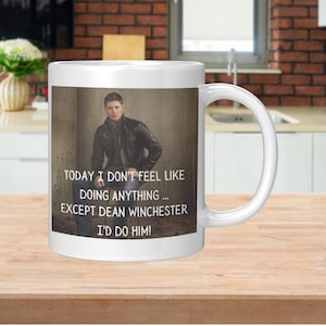 Custom Coffee Mug with Funny Saying Today I Don&#39;t Feel Like Doing Anything ... Except Dean Winchester I&#39;d Do Him! Supernatural Jensen Ackles