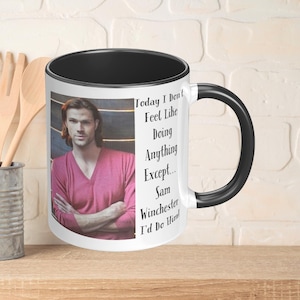 Custom Coffee Mug with Funny Saying Today I Don&#39;t Feel Like Doing Anything .. Except Sam Winchester I&#39;d Do Him! Supernatural Jared Padalecki