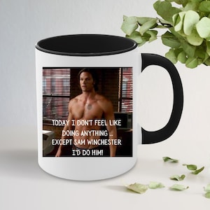 Custom Coffee Mug with Funny Saying Today I Don&#39;t Feel Like Doing Anything .. Except Sam Winchester I&#39;d Do Him! Supernatural Jared Padalecki