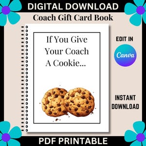 May include: A digital Coach Gift Card Book download featuring the text "If You Give Your Coach A Cookie..." and two chocolate chip cookies. Includes the Canva logo, "Instant Download" and "PDF Printable" text.