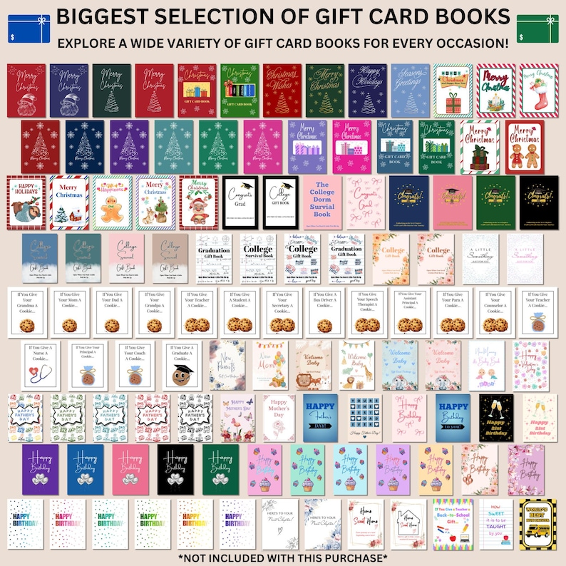 May include: A collection of printable gift card holder books with various designs and themes, including Christmas, graduation, college, happy holidays, and birthday. The text "Biggest Selection of Gift Card Books" and "Explore a Wide Variety of Gift Card Books for Every Occasion!" is at the top of the image. The text "*NOT INCLUDED WITH THIS PURCHASE*" is at the bottom of the image.
