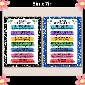 May include: Two 5x7 inch printable signs with a notebook paper background. The signs are black and white and blue and white. The text on the signs reads "Team Survival Kit" and lists candy and treats with a reason for each. The text on the signs reads "Lifesavers to remind you that you are one, Tootsie Rolls to help you roll with the punches, Starbursts for a burst of energy, Peppermint Patty to help you keep your cool, Snickers to keep your sense of humor, Bubble Gum to get through sticky situations, Kisses to show you all the love you deserve."