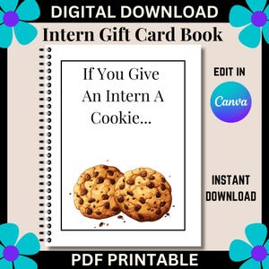 May include: A printable gift card book with a white background and a spiral binding. The book features a cartoon illustration of two chocolate chip cookies and the text "If You Give An Intern A Cookie..." The text "EDIT IN Canva" and "INSTANT DOWNLOAD" are also visible on the page.