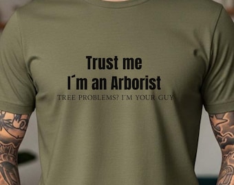 Arborist Shirt, Trust Me I'm an Arborist tee, Tree Care Shirt, Funny Tree Professional Tee,  Funny Tree Climber Gift
