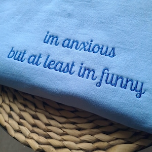 I&#39;m Anxious But At Least I&#39;m Funny Sweatshirt - Y2K Style Embroidered Crewneck| unisex Sweatshirt-funny clothing-gifts for her-mental health