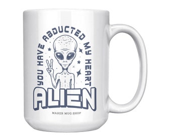 Alien Space Mug, You Have Abducted My Heart, Alien Space Mug, Alien gifts, Gifts for Him, Gifts for Her, Valentine's Day Gift Mug