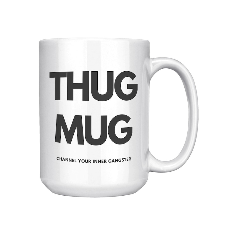 Thug Mug, Hip Hop Mug, Thug Life, Channel Your Inner Gangster, Novelty Mug, Gifts for Him, Gifts for Her, Zen Mug, Music Mug White
