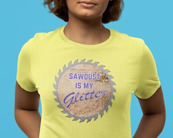 Sawdust is My Glitter t-shirt, Bella+Canvas 3001 Tee, mom gift, carpentry queen, women who build, lady carpenter, DIY queen, handywoman tee