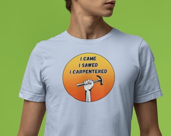 I Came I Sawed I Carpentered t-shirt, Bella+Canvas 3001 Tee, funny DIY tee, work apparel, unique carpenter gift, home improvement t shirt