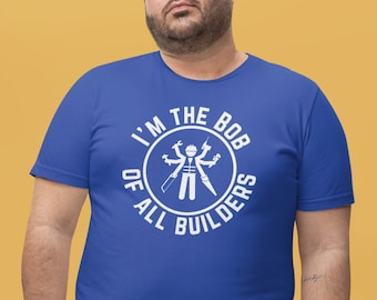 I'm The Bob Of All Builders t-shirt, Bella+Canvas 3001 Tee, funny DIY, handyman shirt, novelty gift, Bob The Builder, construction t shirt