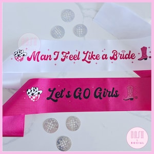 May include: Two satin sashes, one white and one hot pink, with text and graphics. The white sash reads "Man I Feel Like a Bride" with a cowboy hat and boot graphic. The pink sash says "Let's GO Girls" with a cowboy hat and boot graphic.