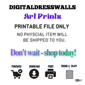 May include: White background with the text "DIGITALDRESSWALLS Art Prints PRINTABLE FILE ONLY NO PHYSCIAL ITEM WILL BE SHIPPED TO YOU. Don't wait - shop today!" with icons for purchase, download, print, and frame.