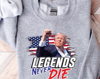 Legends Never Die Trump Sweatshirt, Donald Trump Shooting Tshirt, Fight Trump Shirt, Never Surrender Tee, Make America Great Shirt