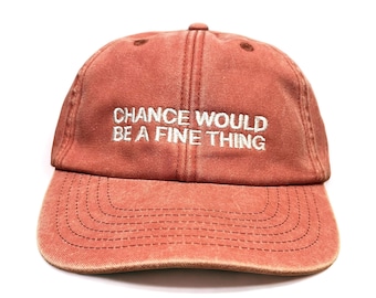 Chance Would Be A Fine Thing Embroidered Cap