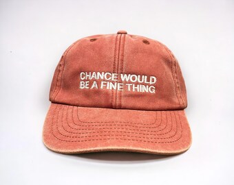 Chance Would Be A Fine Thing Embroidered Cap