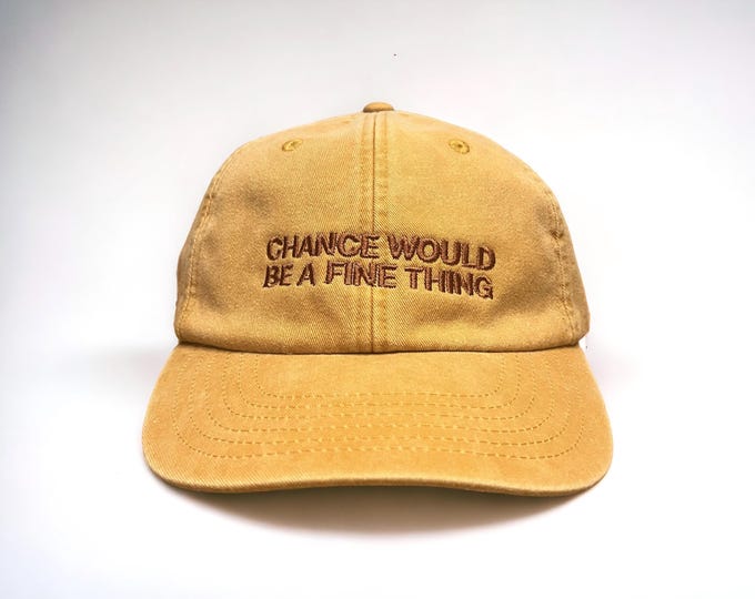 Chance Would Be A Fine Thing Embroidered Cap